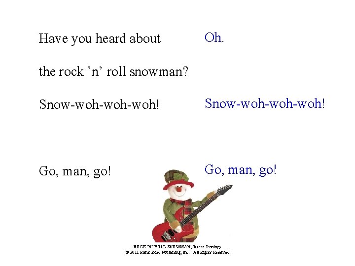 Have you heard about Oh. the rock ’n’ roll snowman? Snow-woh-woh-woh! Go, man, go!