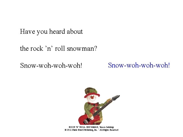 Have you heard about the rock ’n’ roll snowman? Snow-woh-woh-woh! ROCK ’N’ ROLL SNOWMAN,