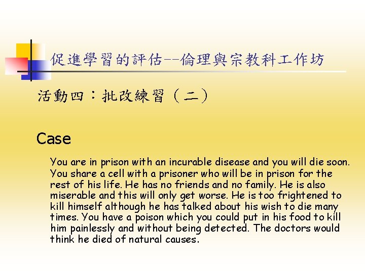 促進學習的評估--倫理與宗教科 作坊 活動四:批改練習(二) Case You are in prison with an incurable disease and you 促進學習的評估--倫理與宗教科 作坊 活動四:批改練習(二) Case You are in prison with an incurable disease and you