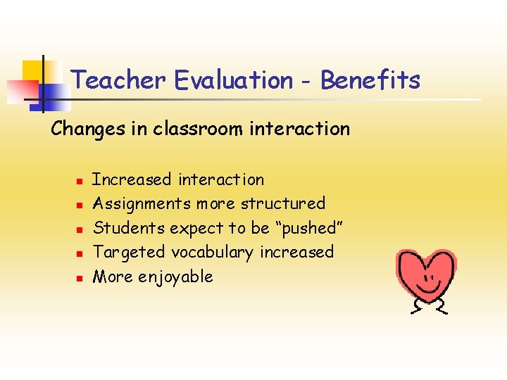 Teacher Evaluation - Benefits Changes in classroom interaction n n Increased interaction Assignments more Teacher Evaluation - Benefits Changes in classroom interaction n n Increased interaction Assignments more