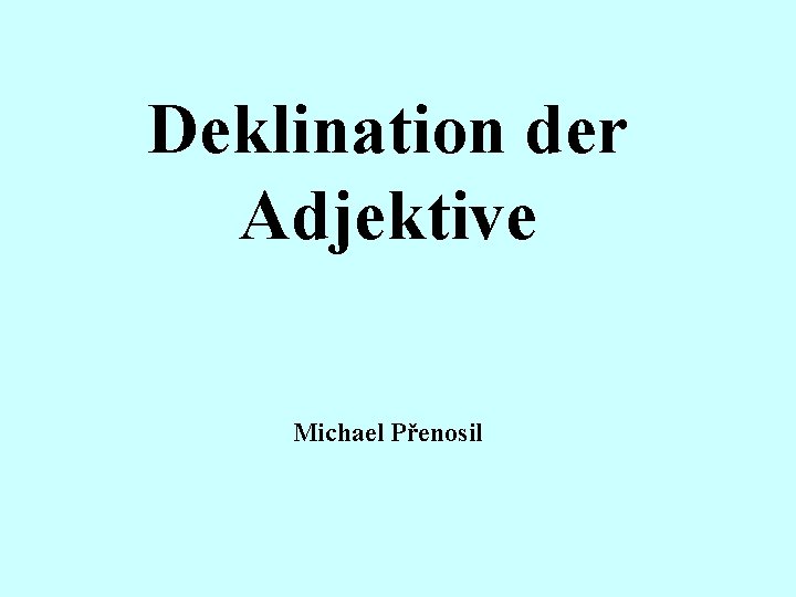 Deklination der Adjektive Michael Přenosil 