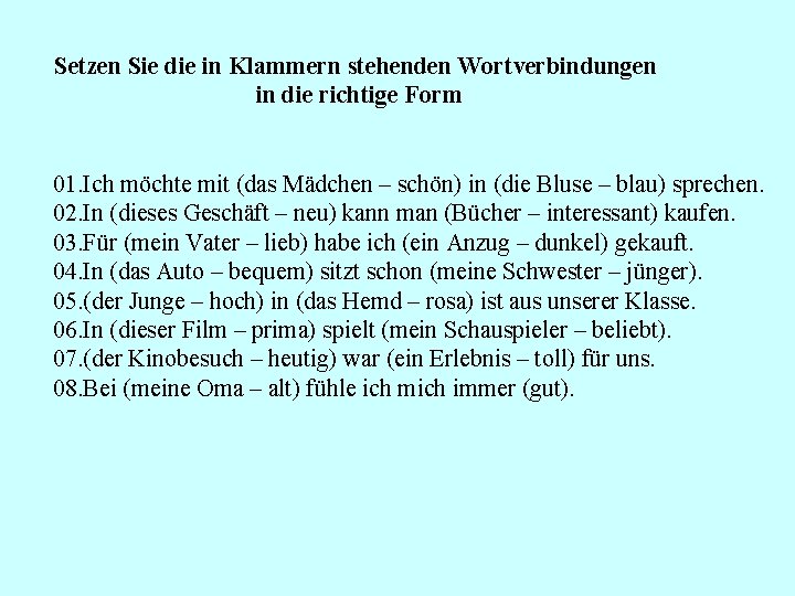 Setzen Sie die in Klammern stehenden Wortverbindungen in die richtige Form 01. Ich möchte Setzen Sie die in Klammern stehenden Wortverbindungen in die richtige Form 01. Ich möchte