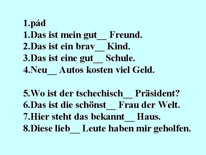 1. pád 1. Das ist mein gut__ Freund. 2. Das ist ein brav__ Kind. 1. pád 1. Das ist mein gut__ Freund. 2. Das ist ein brav__ Kind.
