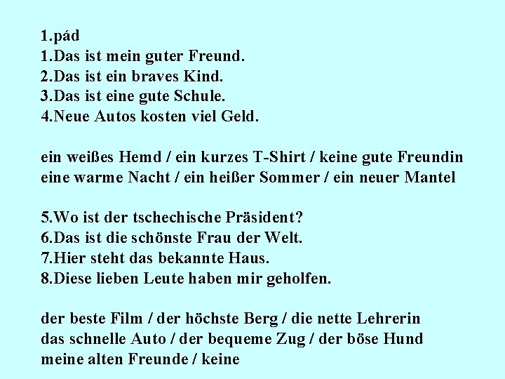 1. pád 1. Das ist mein guter Freund. 2. Das ist ein braves Kind.