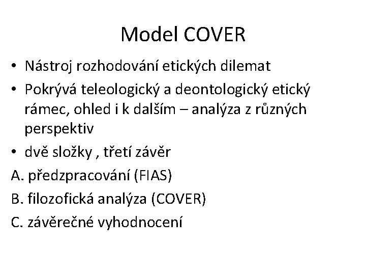 Model COVER • Nástroj rozhodování etických dilemat • Pokrývá teleologický a deontologický etický rámec,