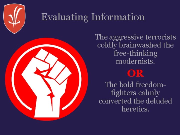 Evaluating Information The aggressive terrorists coldly brainwashed the free-thinking modernists. OR The bold freedomfighters