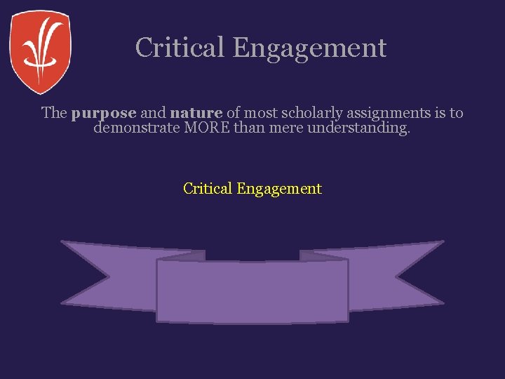 Critical Engagement The purpose and nature of most scholarly assignments is to demonstrate MORE