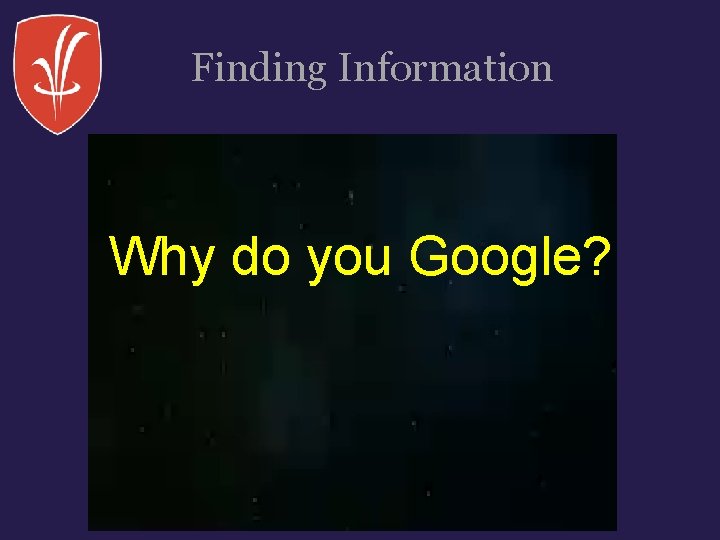 Finding Information Why do you Google? 