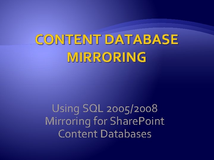 CONTENT DATABASE MIRRORING Using SQL 2005/2008 Mirroring for Share. Point Content Databases 