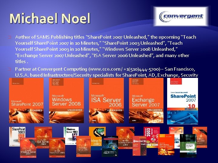 Michael Noel � � Author of SAMS Publishing titles “Share. Point 2007 Unleashed, ”