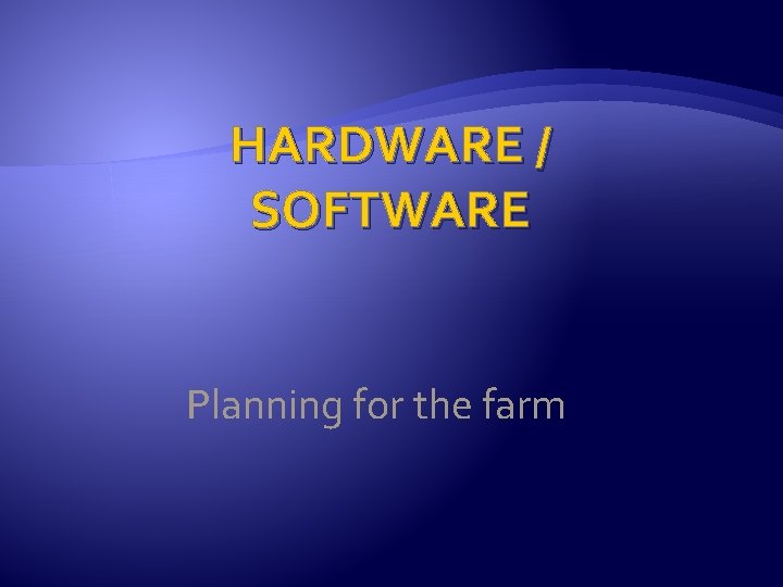 HARDWARE / SOFTWARE Planning for the farm 