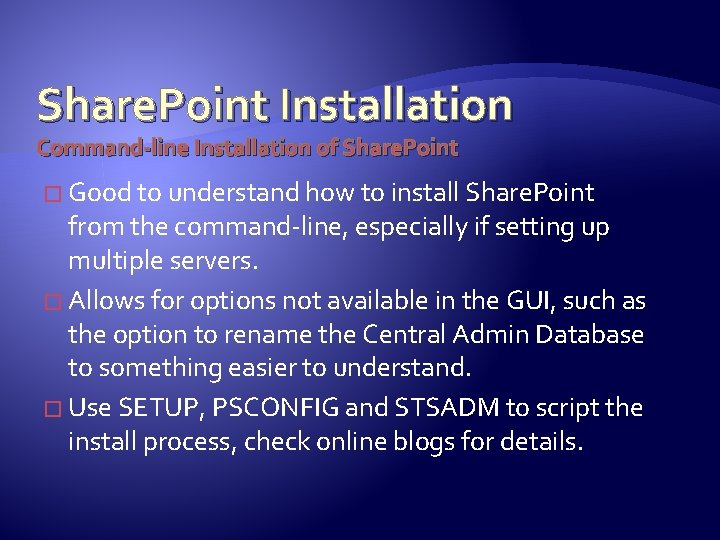 Share. Point Installation Command-line Installation of Share. Point � Good to understand how to