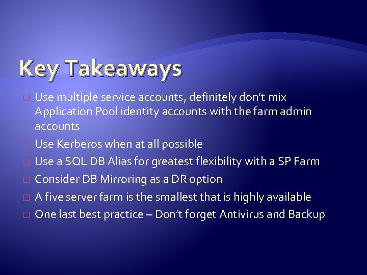 Key Takeaways � � � Use multiple service accounts, definitely don’t mix Application Pool