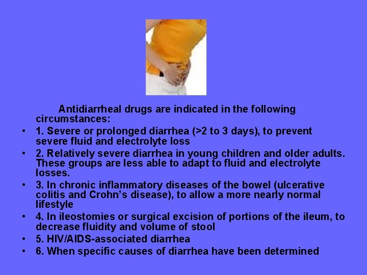  • • • Antidiarrheal drugs are indicated in the following circumstances: 1. Severe