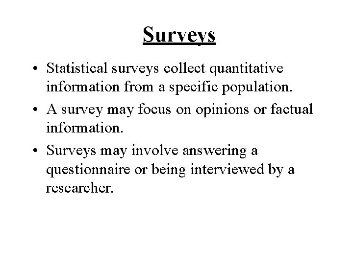 Surveys • Statistical surveys collect quantitative information from a specific population. • A survey