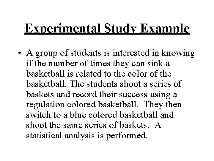 Experimental Study Example • A group of students is interested in knowing if the