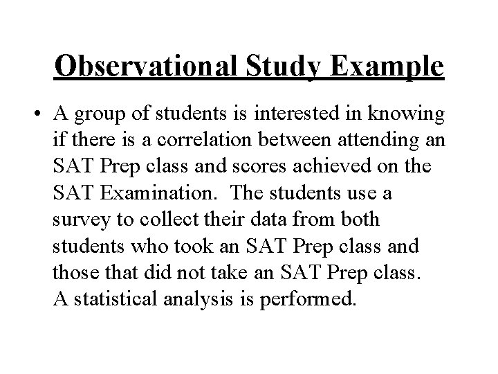 Observational Study Example • A group of students is interested in knowing if there
