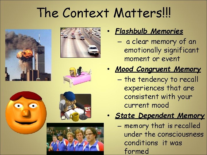 The Context Matters!!! • Flashbulb Memories – a clear memory of an emotionally significant The Context Matters!!! • Flashbulb Memories – a clear memory of an emotionally significant