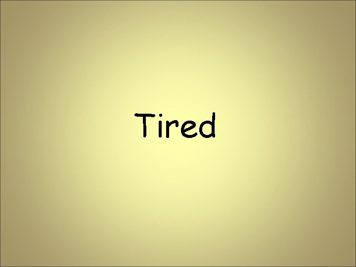 Tired 