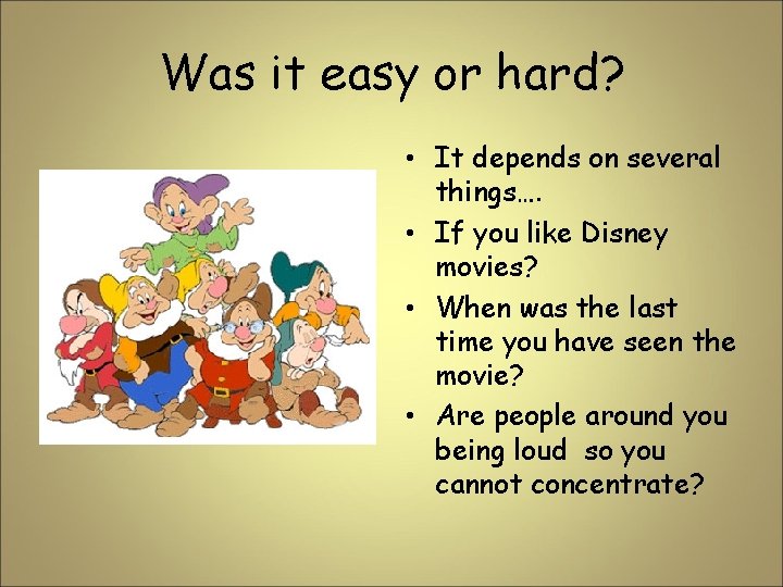 Was it easy or hard? • It depends on several things…. • If you