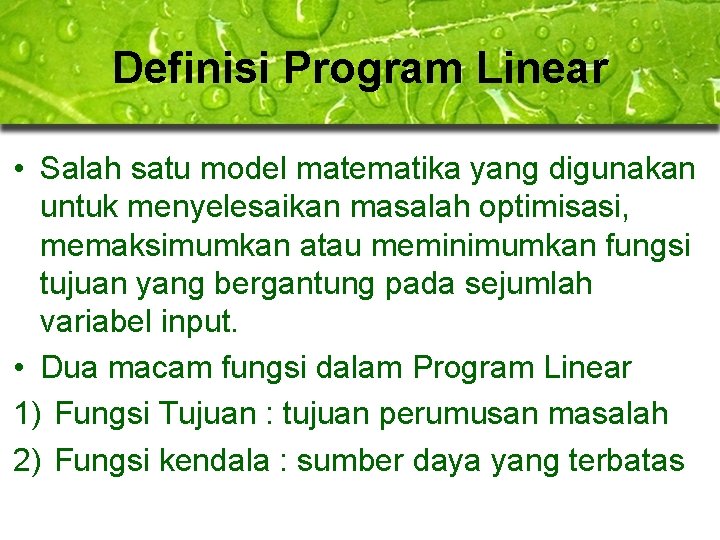 Definisi Program Linear • Salah satu model matematika yang digunakan untuk menyelesaikan masalah optimisasi,