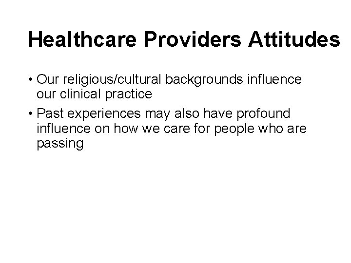 Healthcare Providers Attitudes • Our religious/cultural backgrounds influence our clinical practice • Past experiences