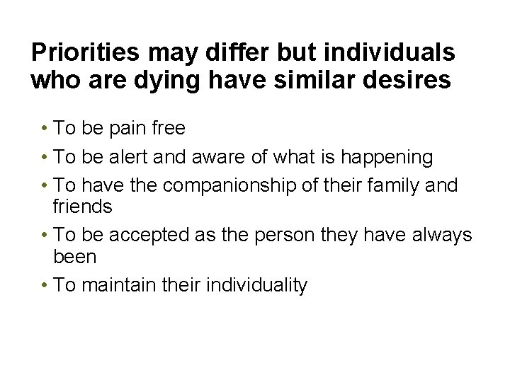 Priorities may differ but individuals who are dying have similar desires • To be