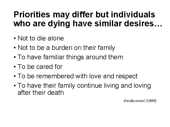 Priorities may differ but individuals who are dying have similar desires… • Not to