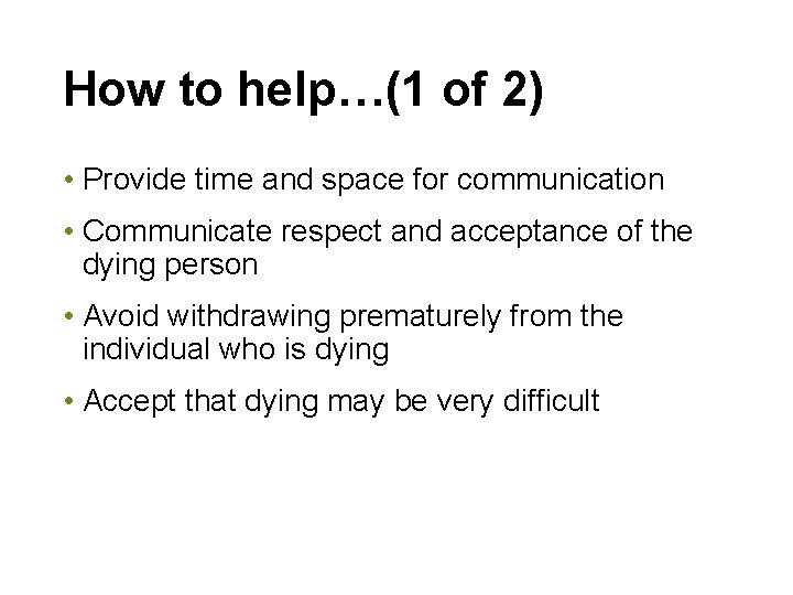 How to help…(1 of 2) • Provide time and space for communication • Communicate
