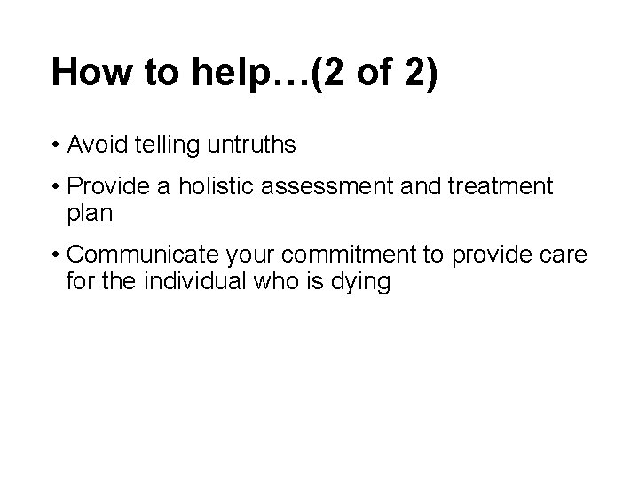 How to help…(2 of 2) • Avoid telling untruths • Provide a holistic assessment