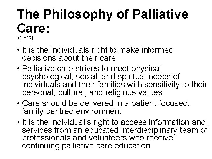 The Philosophy of Palliative Care: (1 of 2) • It is the individuals right