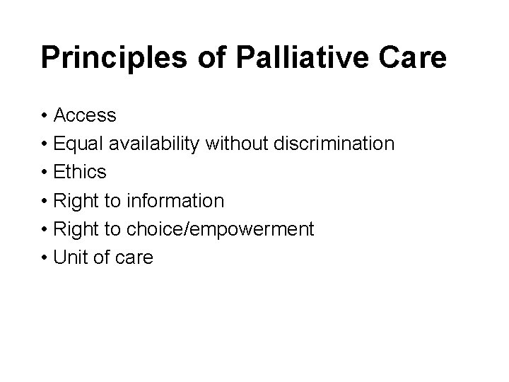 Principles of Palliative Care • Access • Equal availability without discrimination • Ethics •