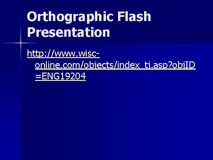 Orthographic Flash Presentation http: //www. wisconline. com/objects/index_tj. asp? obj. ID =ENG 19204 