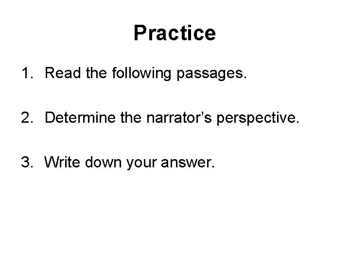 Practice 1. Read the following passages. 2. Determine the narrator’s perspective. 3. Write down Practice 1. Read the following passages. 2. Determine the narrator’s perspective. 3. Write down