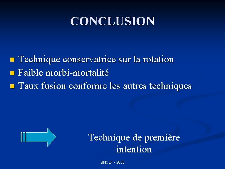 CONCLUSION Technique conservatrice sur la rotation n Faible morbi-mortalité n Taux fusion conforme les