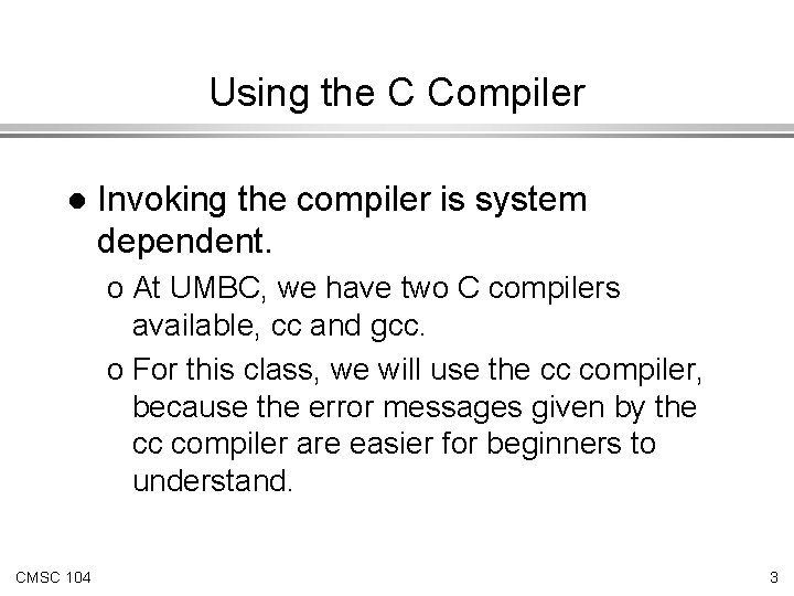 Using the C Compiler l Invoking the compiler is system dependent. o At UMBC, Using the C Compiler l Invoking the compiler is system dependent. o At UMBC,