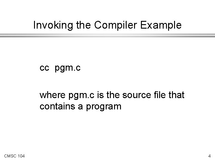 Invoking the Compiler Example cc pgm. c where pgm. c is the source file Invoking the Compiler Example cc pgm. c where pgm. c is the source file