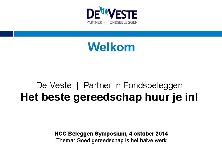 Welkom De Veste | Partner in Fondsbeleggen Het beste gereedschap huur je in! HCC