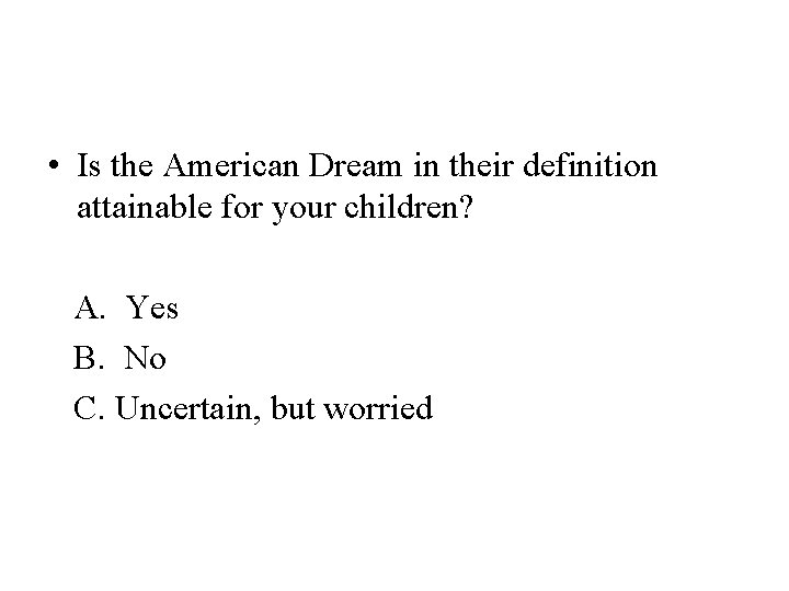  • Is the American Dream in their definition attainable for your children? A.