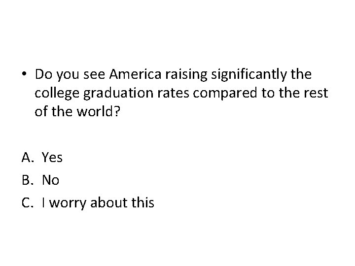  • Do you see America raising significantly the college graduation rates compared to
