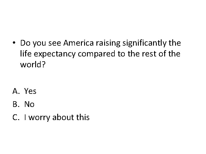  • Do you see America raising significantly the life expectancy compared to the