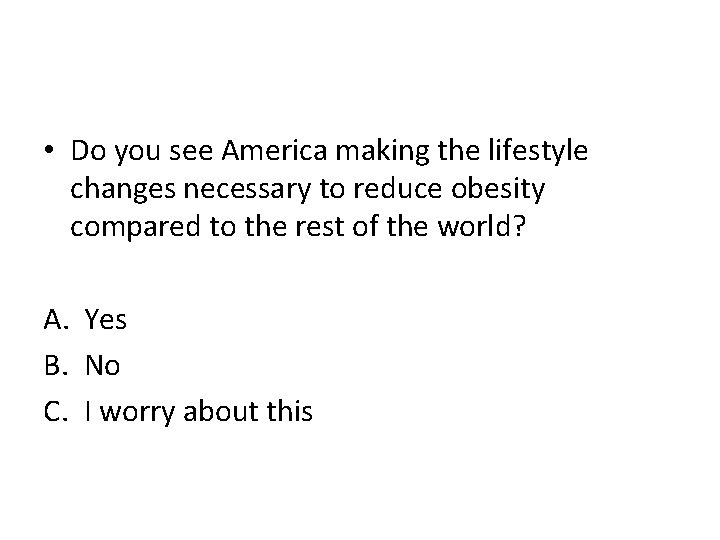  • Do you see America making the lifestyle changes necessary to reduce obesity
