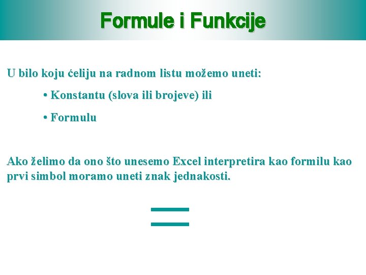 Formule i Funkcije U bilo koju ćeliju na radnom listu možemo uneti: • Konstantu