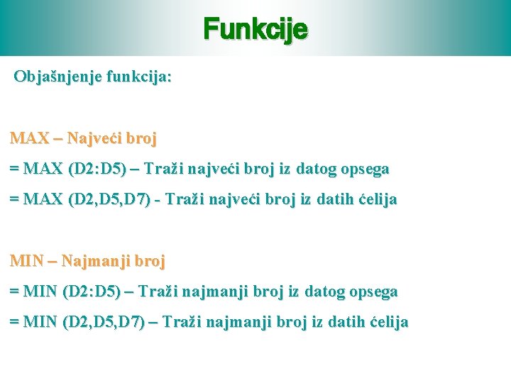 Funkcije Objašnjenje funkcija: MAX – Najveći broj = MAX (D 2: D 5) –