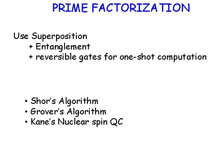 PRIME FACTORIZATION Use Superposition + Entanglement + reversible gates for one-shot computation • Shor’s