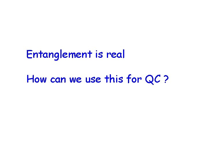 Entanglement is real How can we use this for QC ? 