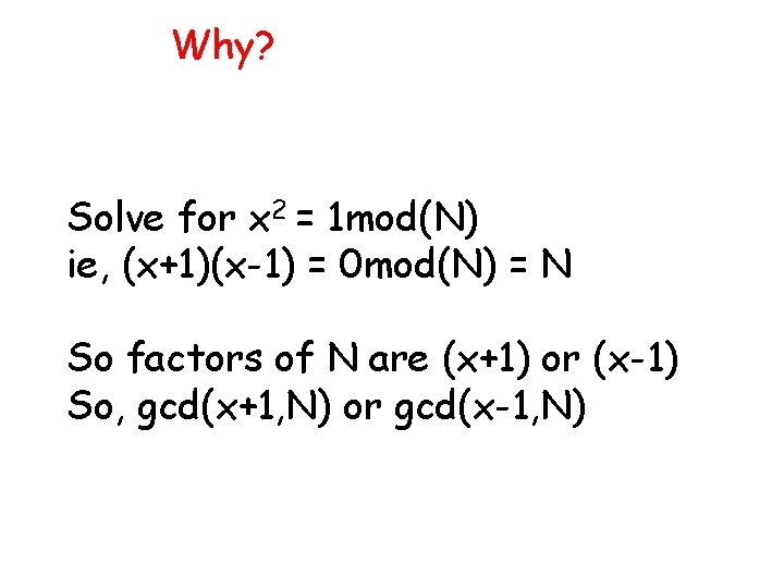 Why? Solve for x 2 = 1 mod(N) ie, (x+1)(x-1) = 0 mod(N) =