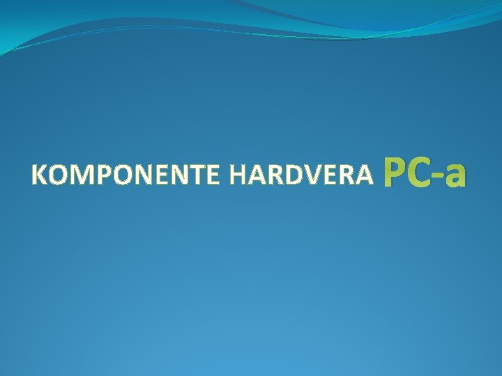 KOMPONENTE HARDVERA PC-a 