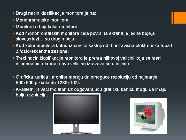 § § Drugi nacin klasifikacije monitora je na: Monohromatske monitore Monitore u boji-kolor monitore