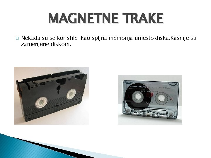 MAGNETNE TRAKE � Nekada su se koristile kao spljna memorija umesto diska. Kasnije su